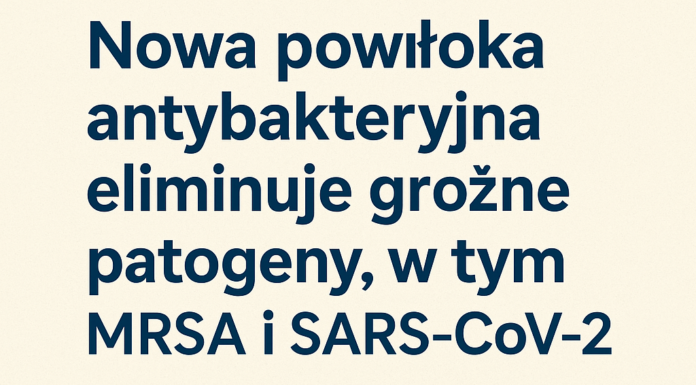 Nowa powłoka antybakteryjna eliminuje groźne patogeny, w tym MRSA i SARS-CoV-2 Powłoka antybakteryjna